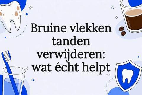 Bruine vlekken tanden verwijderen: wat écht helpt